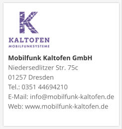 Mobilfunk Kaltofen GmbHNiedersedlitzer Str. 75c 01257 Dresden Tel.: 0351 44694210 E-Mail: info@mobilfunk-kaltofen.de Web: www.mobilfunk-kaltofen.de