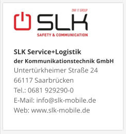 SLK Service+Logistik der Kommunikationstechnik GmbHUntertürkheimer Straße 24 66117 Saarbrücken Tel.: 0681 929290-0 E-Mail: info@slk-mobile.de Web: www.slk-mobile.de 