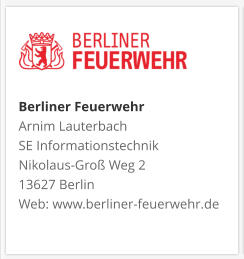 Berliner FeuerwehrArnim Lauterbach SE Informationstechnik Nikolaus-Groß Weg 2 13627 Berlin Web: www.berliner-feuerwehr.de
