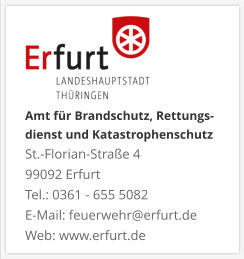 Amt für Brandschutz, Rettungs- dienst und KatastrophenschutzSt.-Florian-Straße 4 99092 ErfurtTel.: 0361 - 655 5082 E-Mail: feuerwehr@erfurt.de Web: www.erfurt.de