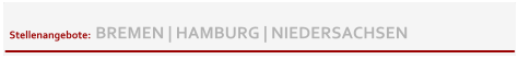 Stellenangebote:  BREMEN | HAMBURG | NIEDERSACHSEN