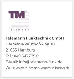 Telemann Funktechnik GmbH Hermann-Wüsthof-Ring 10 21035 Hamburg Tel.: 040 547775 0 E-Mail: info@telemann-funk.de Web: www.telemann-kommunikation.de