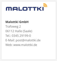 Malottki GmbH Trafoweg 2 06112 Halle (Saale) Tel.: 0345 29199-0 E-Mail: post@malottki.de Web: www.malottki.de