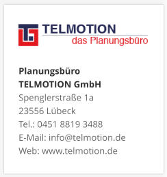 Planungsbüro TELMOTION GmbH Spenglerstraße 1a 23556 Lübeck Tel.: 0451 8819 3488 E-Mail: info@telmotion.de Web: www.telmotion.de