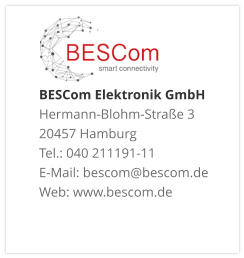 BESCom Elektronik GmbH Hermann-Blohm-Straße 3 20457 Hamburg Tel.: 040 211191-11 E-Mail: bescom@bescom.de Web: www.bescom.de