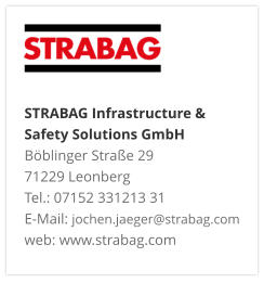 STRABAG Infrastructure & Safety Solutions GmbH Böblinger Straße 29 71229 Leonberg Tel.: 07152 331213 31 E-Mail: jochen.jaeger@strabag.com web: www.strabag.com
