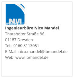 Ingenieurbüro Nico Mandel Tharandter Straße 86 01187 Dresden  Tel.: 0160 8113051 E-Mail: nico.mandel@ibmandel.de Web: www.ibmandel.de