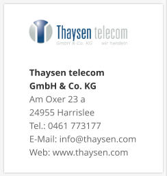 Thaysen telecom  GmbH & Co. KG Am Oxer 23 a 24955 Harrislee Tel.: 0461 773177 E-Mail: info@thaysen.com Web: www.thaysen.com