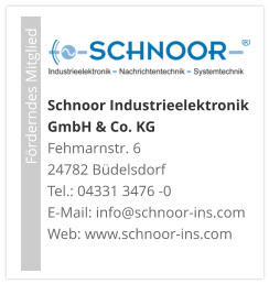 Förderndes Mitglied     Schnoor Industrieelektronik GmbH & Co. KG Fehmarnstr. 6 24782 Büdelsdorf Tel.: 04331 3476 -0E-Mail: info@schnoor-ins.com Web: www.schnoor-ins.com