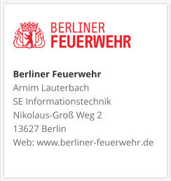 Berliner FeuerwehrArnim Lauterbach SE Informationstechnik Nikolaus-Groß Weg 2 13627 Berlin Web: www.berliner-feuerwehr.de
