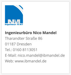 Ingenieurbüro Nico Mandel Tharandter Straße 86 01187 Dresden  Tel.: 0160 8113051 E-Mail: nico.mandel@ibmandel.de Web: www.ibmandel.de