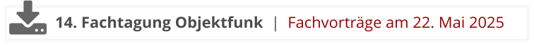 14. Fachtagung Objektfunk  |  Fachvorträge am 22. Mai 2025