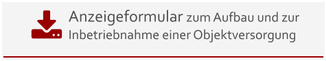 Anzeigeformular zum Aufbau und zurInbetriebnahme einer Objektversorgung