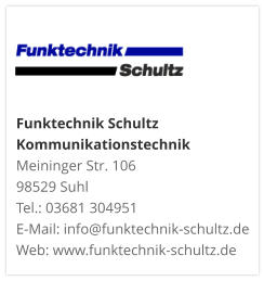 Funktechnik Schultz KommunikationstechnikMeininger Str. 106 98529 Suhl Tel.: 03681 304951 E-Mail: info@funktechnik-schultz.de Web: www.funktechnik-schultz.de