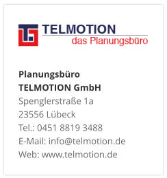 Planungsbüro TELMOTION GmbH Spenglerstraße 1a 23556 Lübeck Tel.: 0451 8819 3488 E-Mail: info@telmotion.de Web: www.telmotion.de