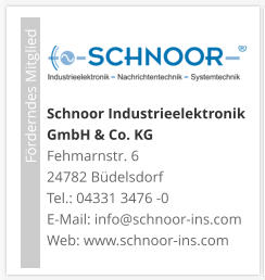 Förderndes Mitglied     Schnoor Industrieelektronik GmbH & Co. KG Fehmarnstr. 6 24782 Büdelsdorf Tel.: 04331 3476 -0E-Mail: info@schnoor-ins.com Web: www.schnoor-ins.com
