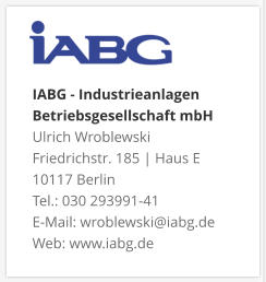 IABG - Industrieanlagen Betriebsgesellschaft mbH Ulrich Wroblewski Friedrichstr. 185 | Haus E 10117 Berlin Tel.: 030 293991-41 E-Mail: wroblewski@iabg.de Web: www.iabg.de