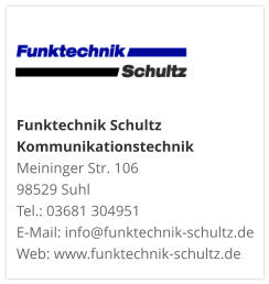 Funktechnik Schultz KommunikationstechnikMeininger Str. 106 98529 Suhl Tel.: 03681 304951 E-Mail: info@funktechnik-schultz.de Web: www.funktechnik-schultz.de