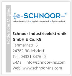 Schnoor Industrieelektronik GmbH & Co. KG Fehmarnstr. 6 24782 Büdelsdorf Tel.: 04331 3476 -0E-Mail: info@schnoor-ins.com Web: www.schnoor-ins.com                             Förderndes Mitglied