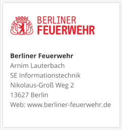 Berliner FeuerwehrArnim Lauterbach SE Informationstechnik Nikolaus-Groß Weg 2 13627 Berlin Web: www.berliner-feuerwehr.de