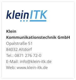 Klein Kommunikationstechnik GmbHOpalstraße 51 84032 Altdorf Tel.: 0871 276 72-0 E-Mail: info@klein-itk.deWeb: www.klein-itk.de