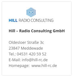 Hill – Radio Consulting GmbH  Oldesloer Straße 3c 23847 Meddewade Tel.: 04531 420 59 52 E-Mail: info@hill-rc.de Homepage:  www.hill-rc.de 