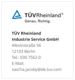 TÜV Rheinland Industrie Service GmbH Alboinstraße 56 12103 Berlin Tel.: 030 7562-0 E-Mail: sascha.jacoby@de.tuv.com