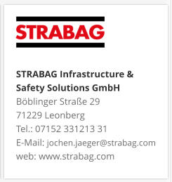 STRABAG Infrastructure & Safety Solutions GmbH Böblinger Straße 29 71229 Leonberg Tel.: 07152 331213 31 E-Mail: jochen.jaeger@strabag.com web: www.strabag.com