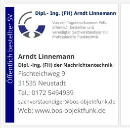 Arndt Linnemann Dipl. -Ing. (FH) der NachrichtentechnikFischteichweg 9 31535 Neustadt Tel.: 0172 5494939 sachverstaendiger@bos-objektfunk.de Web: www.bos-objektfunk.de                        Öffentlich bestellter SV