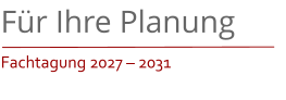 Für Ihre Planung Fachtagung 2027 – 2031