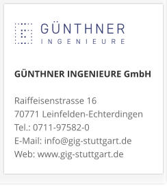 GÜNTHNER INGENIEURE GmbHRaiffeisenstrasse 16 70771 Leinfelden-Echterdingen Tel.: 0711-97582-0 E-Mail: info@gig-stuttgart.de Web: www.gig-stuttgart.de 