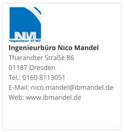 Ingenieurbüro Nico Mandel Tharandter Straße 86 01187 Dresden  Tel.: 0160 8113051 E-Mail: nico.mandel@ibmandel.de Web: www.ibmandel.de