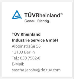 TÜV Rheinland Industrie Service GmbH Alboinstraße 56 12103 Berlin Tel.: 030 7562-0 E-Mail: sascha.jacoby@de.tuv.com