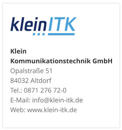 Klein Kommunikationstechnik GmbHOpalstraße 51 84032 Altdorf Tel.: 0871 276 72-0 E-Mail: info@klein-itk.deWeb: www.klein-itk.de
