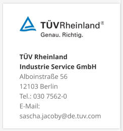 TÜV Rheinland Industrie Service GmbH Alboinstraße 56 12103 Berlin Tel.: 030 7562-0 E-Mail: sascha.jacoby@de.tuv.com