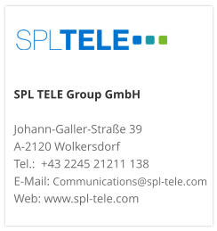 SPL TELE Group GmbH Johann-Galler-Straße 39A-2120 Wolkersdorf Tel.:  +43 2245 21211 138  E-Mail: Communications@spl-tele.com Web: www.spl-tele.com