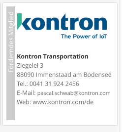Förderndes Mitglied     Kontron TransportationZiegelei 3 88090 Immenstaad am Bodensee Tel.: 0041 31 924 2456 E-Mail: pascal.schwab@kontron.com Web: www.kontron.com/de