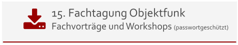 15. Fachtagung Objektfunk Fachvorträge und Workshops (passwortgeschützt)