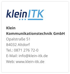 Klein Kommunikationstechnik GmbHOpalstraße 51 84032 Altdorf Tel.: 0871 276 72-0 E-Mail: info@klein-itk.deWeb: www.klein-itk.de