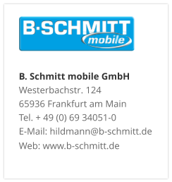 B. Schmitt mobile GmbHWesterbachstr. 12465936 Frankfurt am MainTel. + 49 (0) 69 34051-0E-Mail: hildmann@b-schmitt.deWeb: www.b-schmitt.de