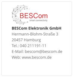 BESCom Elektronik GmbH Hermann-Blohm-Straße 3 20457 Hamburg Tel.: 040 211191-11 E-Mail: bescom@bescom.de Web: www.bescom.de