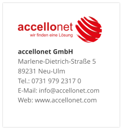 accellonet GmbHMarlene-Dietrich-Straße 5 89231 Neu-Ulm Tel.: 0731 979 2317 0 E-Mail: info@accellonet.com Web: www.accellonet.com