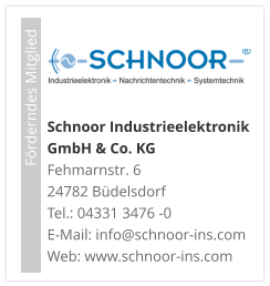 Schnoor Industrieelektronik GmbH & Co. KG Fehmarnstr. 6 24782 Büdelsdorf Tel.: 04331 3476 -0E-Mail: info@schnoor-ins.com Web: www.schnoor-ins.com                             Förderndes Mitglied
