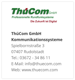 ThüCom GmbH KommunikationssystemeSpielbornstraße 3 07407 Rudolstadt Tel.: 03672 - 34 86 11 E-Mail: info@thuecom.com Web: www.thuecom.com