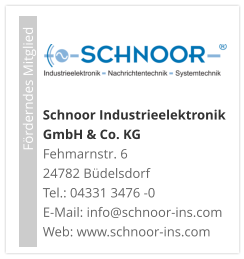 Schnoor Industrieelektronik GmbH & Co. KG Fehmarnstr. 6 24782 Büdelsdorf Tel.: 04331 3476 -0E-Mail: info@schnoor-ins.com Web: www.schnoor-ins.com                             Förderndes Mitglied