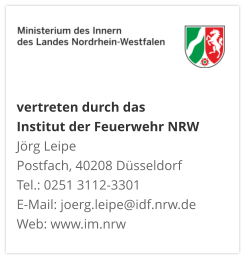 vertreten durch das  Institut der Feuerwehr NRW Jörg Leipe Postfach, 40208 Düsseldorf Tel.: 0251 3112-3301 E-Mail: joerg.leipe@idf.nrw.de Web: www.im.nrw
