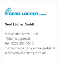 Gerd Löcher GmbHMärkische Straße 125b 42281 Wuppertal Tel.: 0202 252 44-12 marco.loecher(at)loecher-gmbh.de Web: www.loecher-gmbh.de