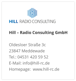 Hill – Radio Consulting GmbH  Oldesloer Straße 3c 23847 Meddewade Tel.: 04531 420 59 52 E-Mail: info@hill-rc.de Homepage:  www.hill-rc.de 