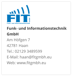 Funk- und Informationstechnik GmbHAm Höfgen 7 42781 Haan Tel.: 02129 3489599 E-Mail: haan@fitgmbh.eu Web: www.fitgmbh.eu