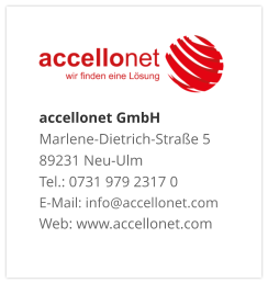 accellonet GmbHMarlene-Dietrich-Straße 5 89231 Neu-Ulm Tel.: 0731 979 2317 0 E-Mail: info@accellonet.com Web: www.accellonet.com
